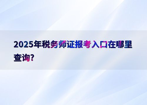 2025年税务师证报考入口及法律政策查询指南
